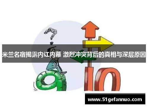 米兰名宿揭露内讧内幕 激烈冲突背后的真相与深层原因